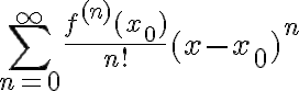 $\sum_{n=0}^{\infty}{\frac{f^{(n)}(x_{0})}{n!}(x-x_{0})^{n}}$